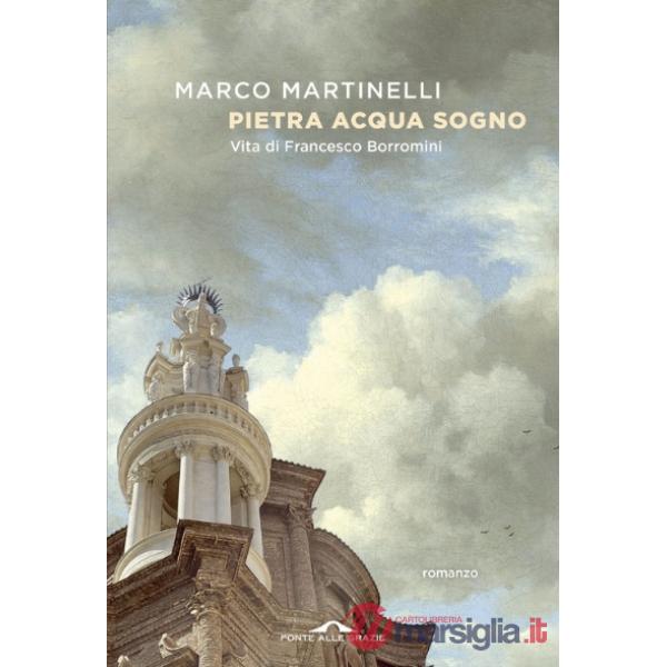 Pietra acqua sogno. Vita di Francesco Borromini