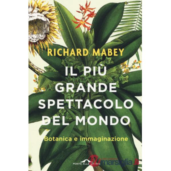 Più grande spettacolo del mondo. Botanica e immaginazione (Il)