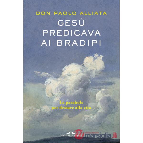 Gesù predicava ai bradipi. Le parabole per destare alla vita