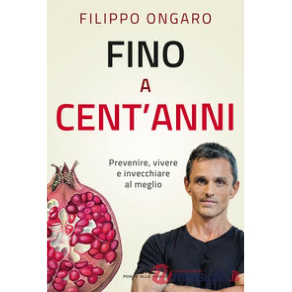 Fino a cent'anni. Prevenire, vivere e invecchiare al meglio