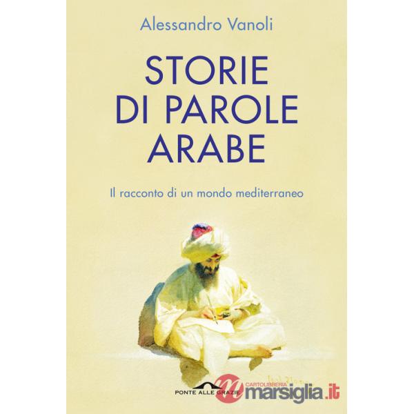 Storie di parole arabe. Il racconto di un mondo mediterraneo