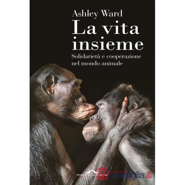 Vita insieme. Solidarietà e cooperazione nel mondo animale (La)