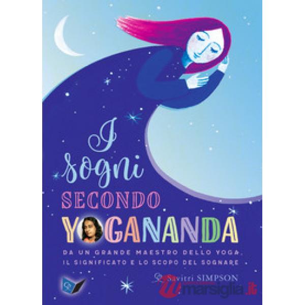 Sogni secondo yogananda. Da un Maestro dello yoga, il significato e lo scopo del sognare (I)