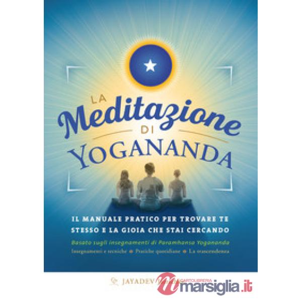 Meditazione di Yogananda. Il manuale pratico per trovare te stesso e la gioia che stai cercando (La)