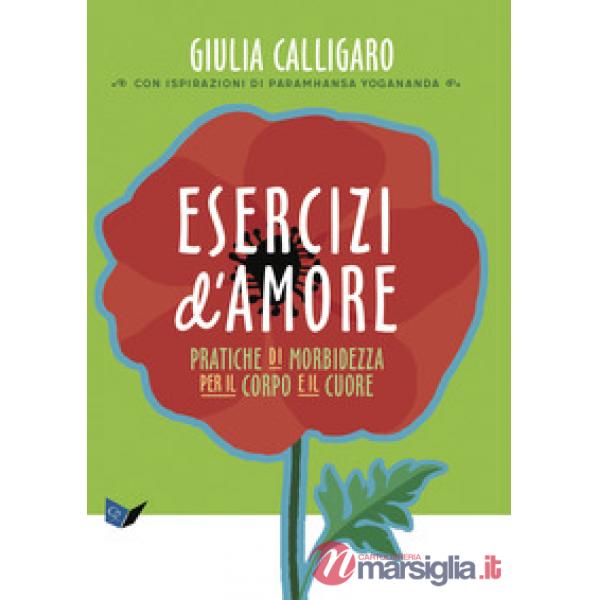 Esercizi d'amore. Pratiche di morbidezza per il corpo e il cuore