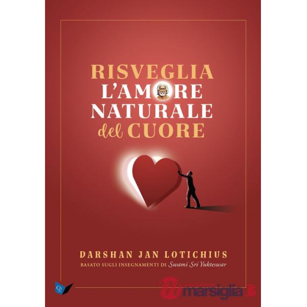 Risveglia l'amore naturale del cuore. Basato sugli insegnamenti di Swami Sri Yukteswar