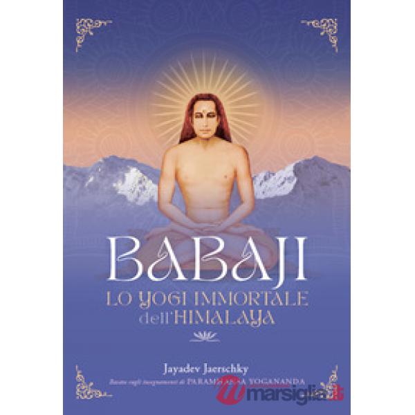 Babaji. Lo yogi immortale dell'Himalaya. Basato sugli insegnamenti di Paramhansa Yogananda. Con musiche scaricabili