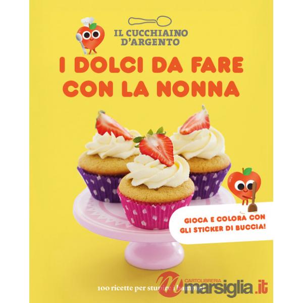 Dolci da fare con la nonna. 100 ricette per stupire i bambini (I)