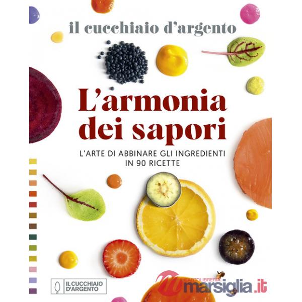 Cucchiaio d'Argento. L'armonia dei sapori. L'arte di abbinare gli ingredienti in 90 ricette (Il)