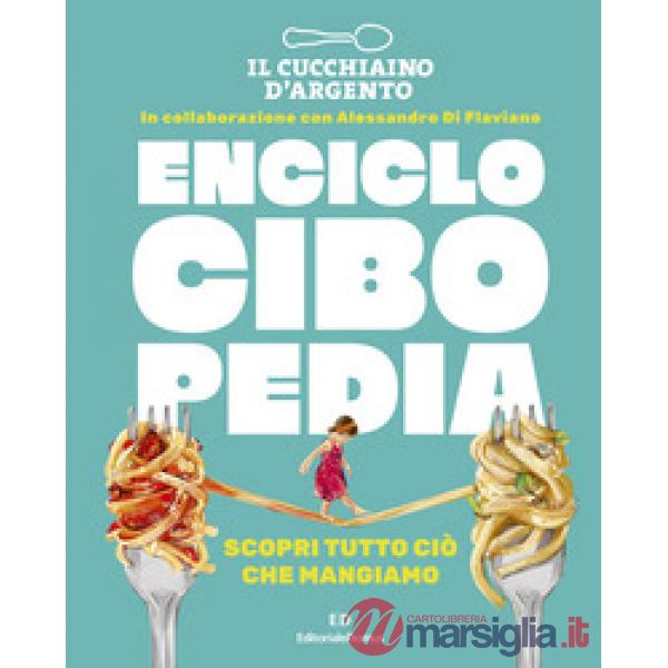 Cucchiaio d'Argento. Enciclocibopedia. Scopri tutto ciò che mangiamo (Il)