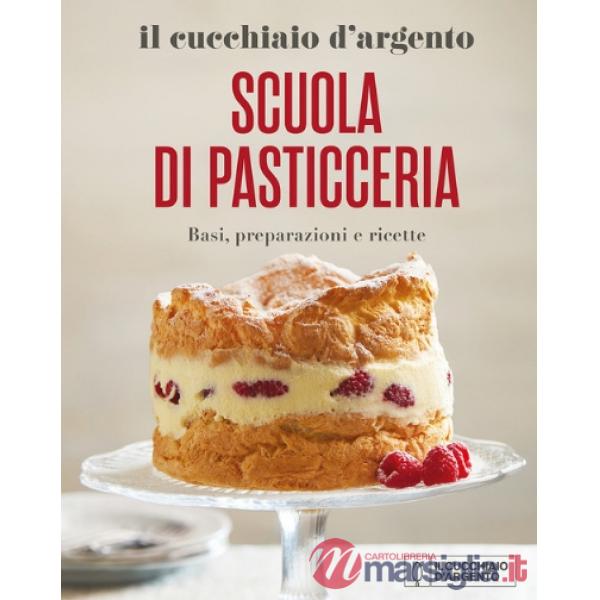 Cucchiaio d'Argento. Scuola di pasticceria. Basi, preparazioni e ricette. Nuova ediz. (Il)