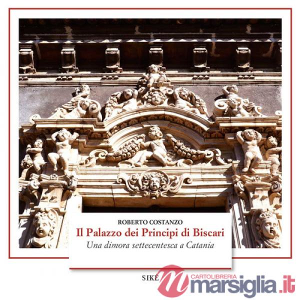 Palazzo dei Principi di Biscari. Una dimora settecentesca a Catania. Ediz. a colori (Il)