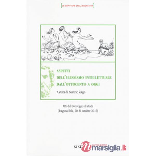 Aspetti dell'ulissismo intellettuale dall'Ottocento ad oggi. Atti del Convegno di studi (Ragusa Ibla 20-21 ottobre 2016)