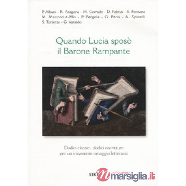 Quando Lucia sposò il barone rampante. Dodici classici, dodici riscritture per un irriverente omaggio letterario