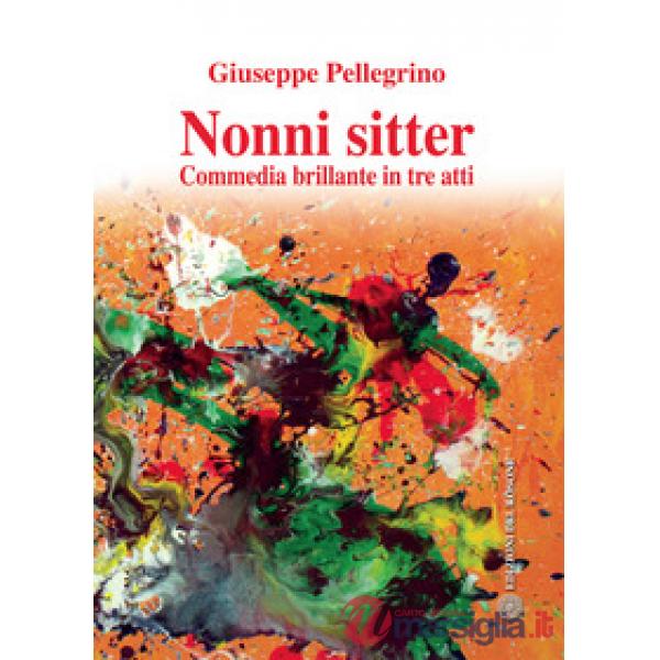 Nonni sitter. Commedia brillante in tre atti