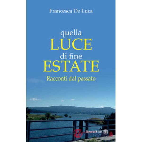 Quella luce di fine estate. Racconti dal passato