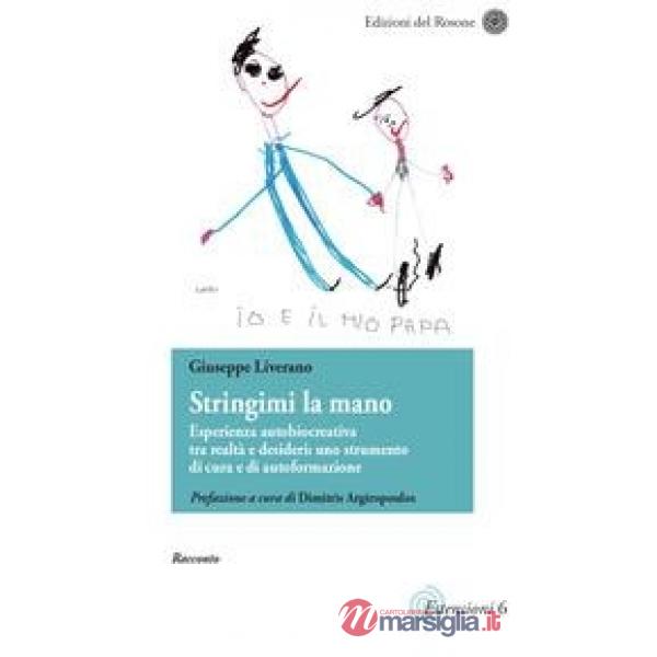 Stringimi la mano. Esperienza autobiocreativa tra realtà e desideri: uno strumento di cura e di autoformazione. Scritti di narra