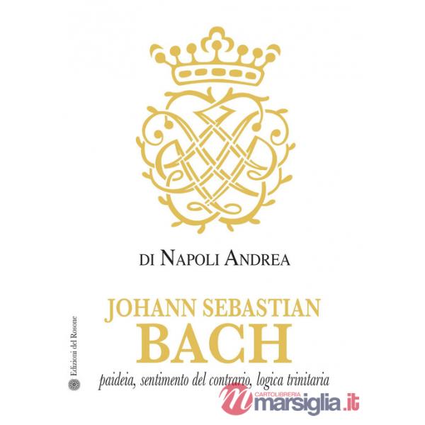 Johann Sebastian Bach. Paideia, sentimento del contrario, logica trinitaria
