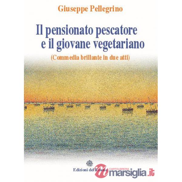 Pensionato pescatore e il giovane vegetariano (Commedia brillante in due atti) (Il)