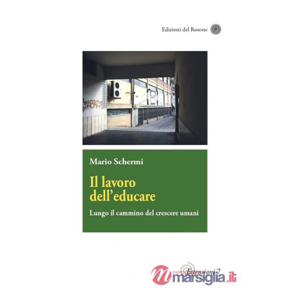 Lavoro dell'educare. Lungo il cammino del crescere umani (Il)