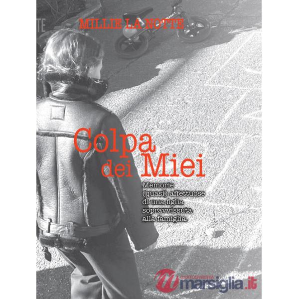 Colpa dei miei. Memorie (quasi) affettuose di una figlia sopravvissuta alla famiglia