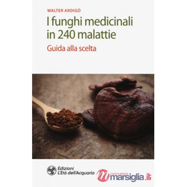 Funghi medicinali in 240 malattie. Guida alla scelta (I)