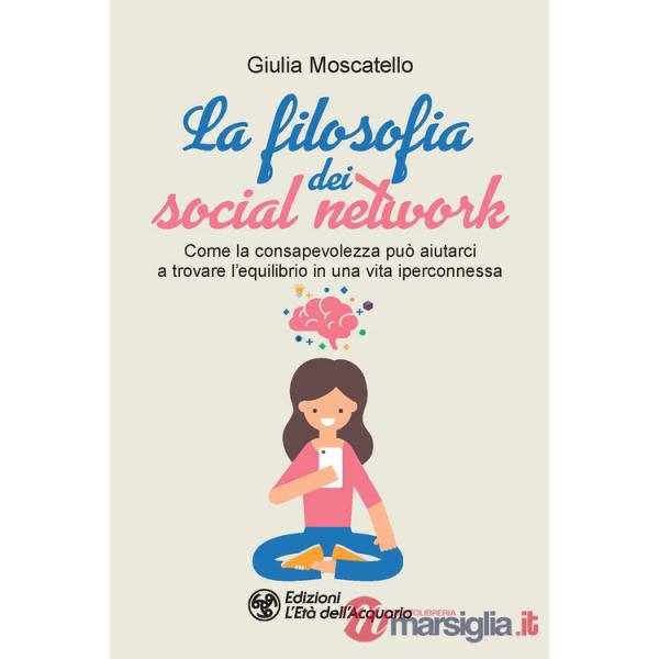 Filosofia dei social network. Come la consapevolezza può aiutarci a trovare l'equilibrio in una vita iperconnessa (La)