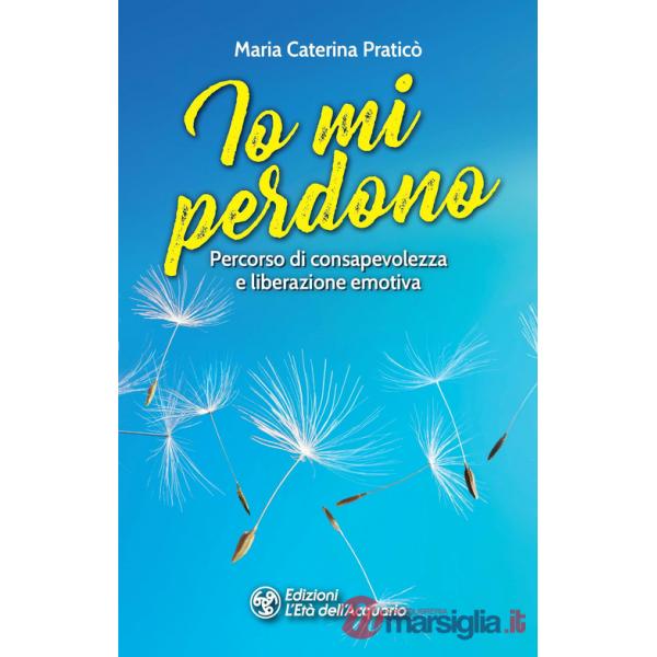 Io mi perdono. Percorso di consapevolezza e liberazione emotiva