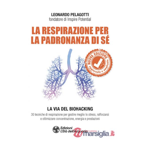 Respirazione per la padronanza di sé. La via del Biohacking. 30 tecniche di respirazione per gestire meglio lo stress, rafforzar