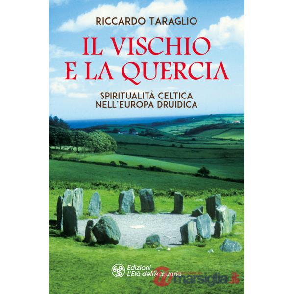 Vischio e la quercia. Spiritualità celtica nell'Europa druidica (Il)