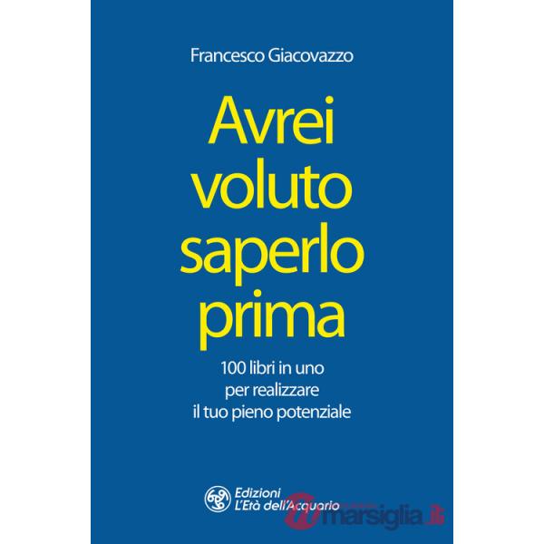 Avrei voluto saperlo prima. 100 libri in uno per realizzare il tuo pieno potenziale