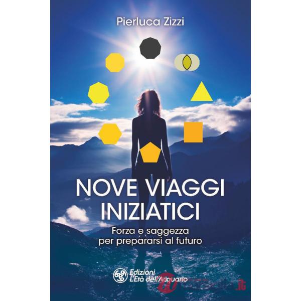 Nove viaggi iniziatici. Forza e saggezza per prepararsi al futuro