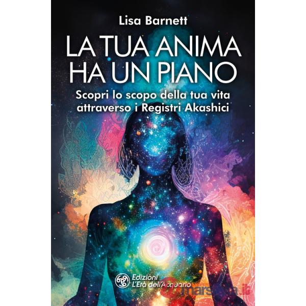 Tua anima ha un piano. Scopri lo scopo della tua vita attraverso i Registri Akashici (La)