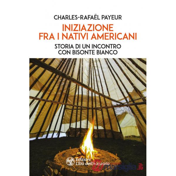 Iniziazione fra i nativi americani. Storia di un incontro con Bisonte Bianco