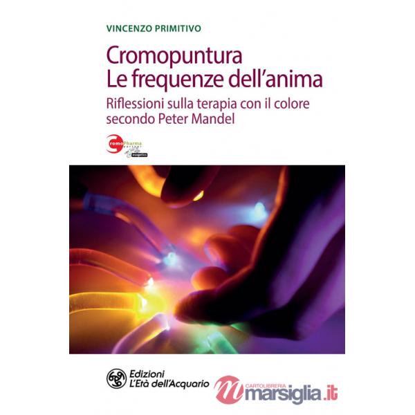 Cromopuntura. Le frequenze dell'anima. Riflessioni sulla terapia con il colore secondo Peter Mandel