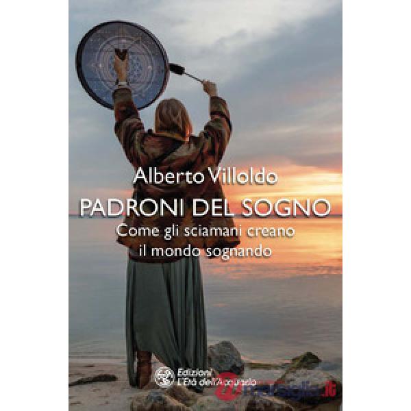 Padroni del sogno. Come gli sciamani creano il mondo sognando