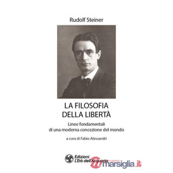 Filosofia della libertà. Linee fondamentali di una moderna concezione del mondo (La)
