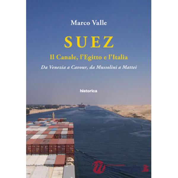 Suez. Il canale, l'Egitto e l'Italia. Da Venezia a Cavour, da Mussolini a Mattei