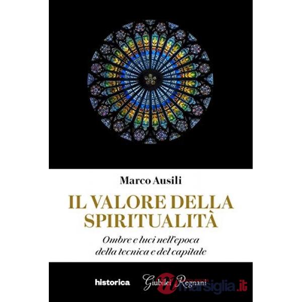 Valore della spiritualità. Ombre e luci nell'epoca della tecnica e del capitale (Il)