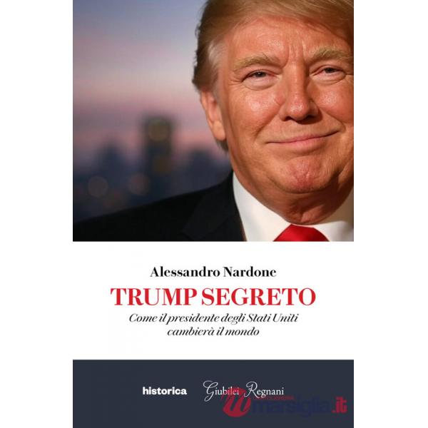 Trump segreto. Come il presidente degli Stati Uniti cambierà il mondo