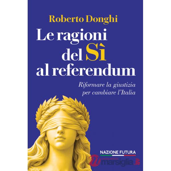 Ragioni del sì al referendum. Riformare la giustizia per cambiare l'Italia (Le)