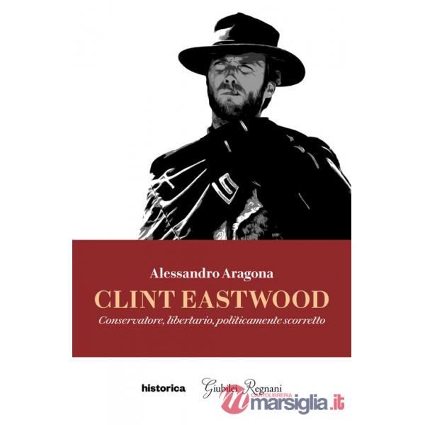 Clint Eastwood. Conservatore, libertario, politicamente scorretto