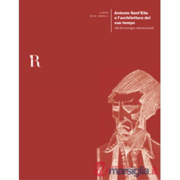 Antonio Sant'Elia e l'architettura del suo tempo. Atti del convegno internaziona