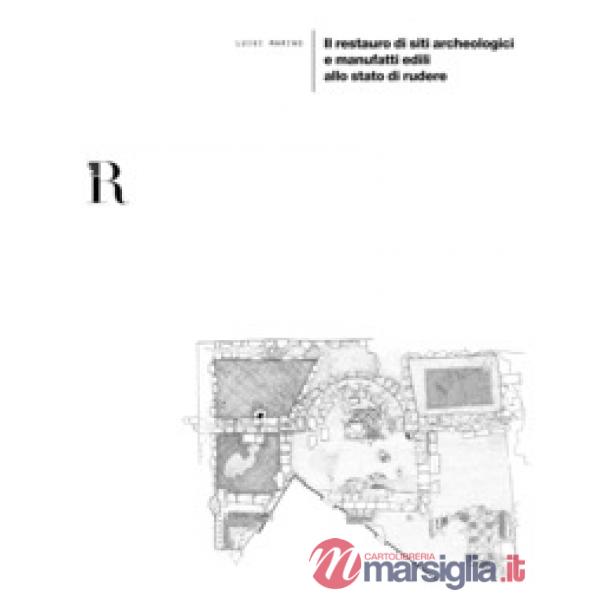 Restauro di siti archeologici e manufatti edili allo stato di rudere (Il)