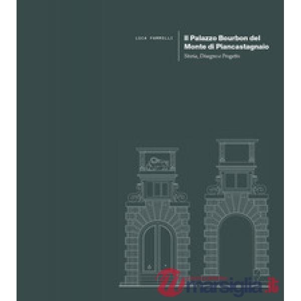 Palazzo Bourbon del Monte di Piancastagnaio. Storia, disegno e progetto (Il)