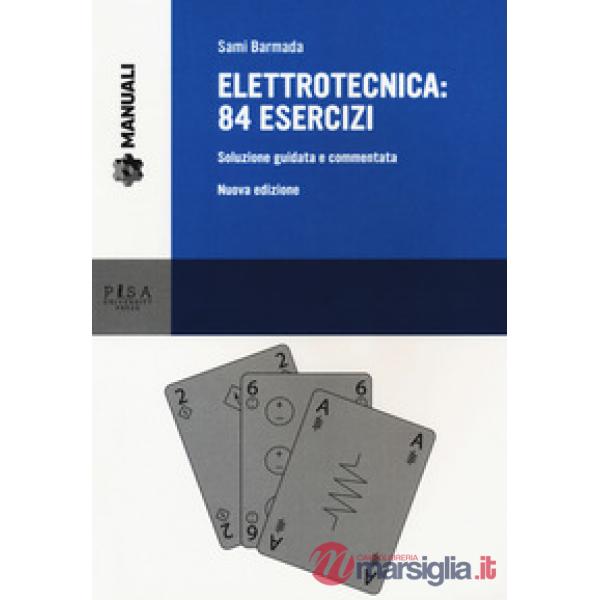 Elettrotecnica: 84 esercizi. Soluzione guidata e commentata