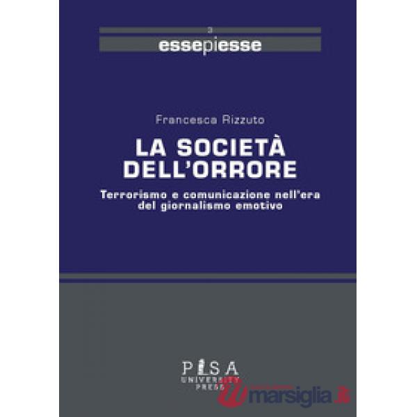Società dell'orrore. Terrorismo e comunicazione nell'era del giornalismo emotivo