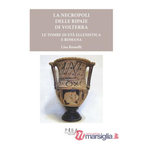 Necropoli delle Ripaie di Volterra. Le tombe di età ellenistica e romana (Le)