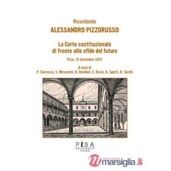 Ricordando Alessandro Pizzorusso. La Corte Costituzionale di fronte alle sfide del futuro (Pisa, 15 dicembre 2017)