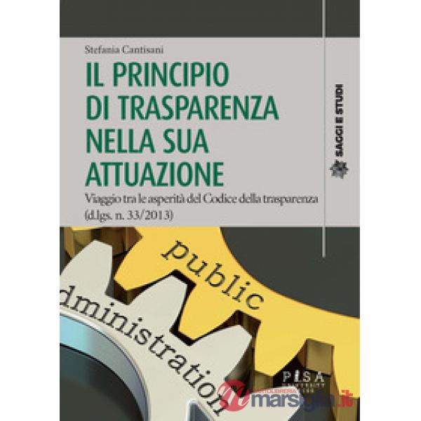 Principio di trasparenza nella sua attuazione. Viaggio tra le asperità del Codice della trasparenza (d.lgs. n. 33/2013) (Il)